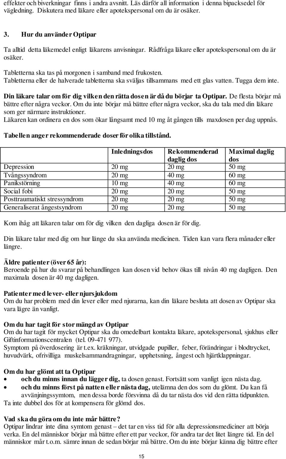 Tabletterna eller de halverade tabletterna ska sväljas tillsammans med ett glas vatten. Tugga dem inte. Din läkare talar om för dig vilken den rätta dosen är då du börjar ta Optipar.