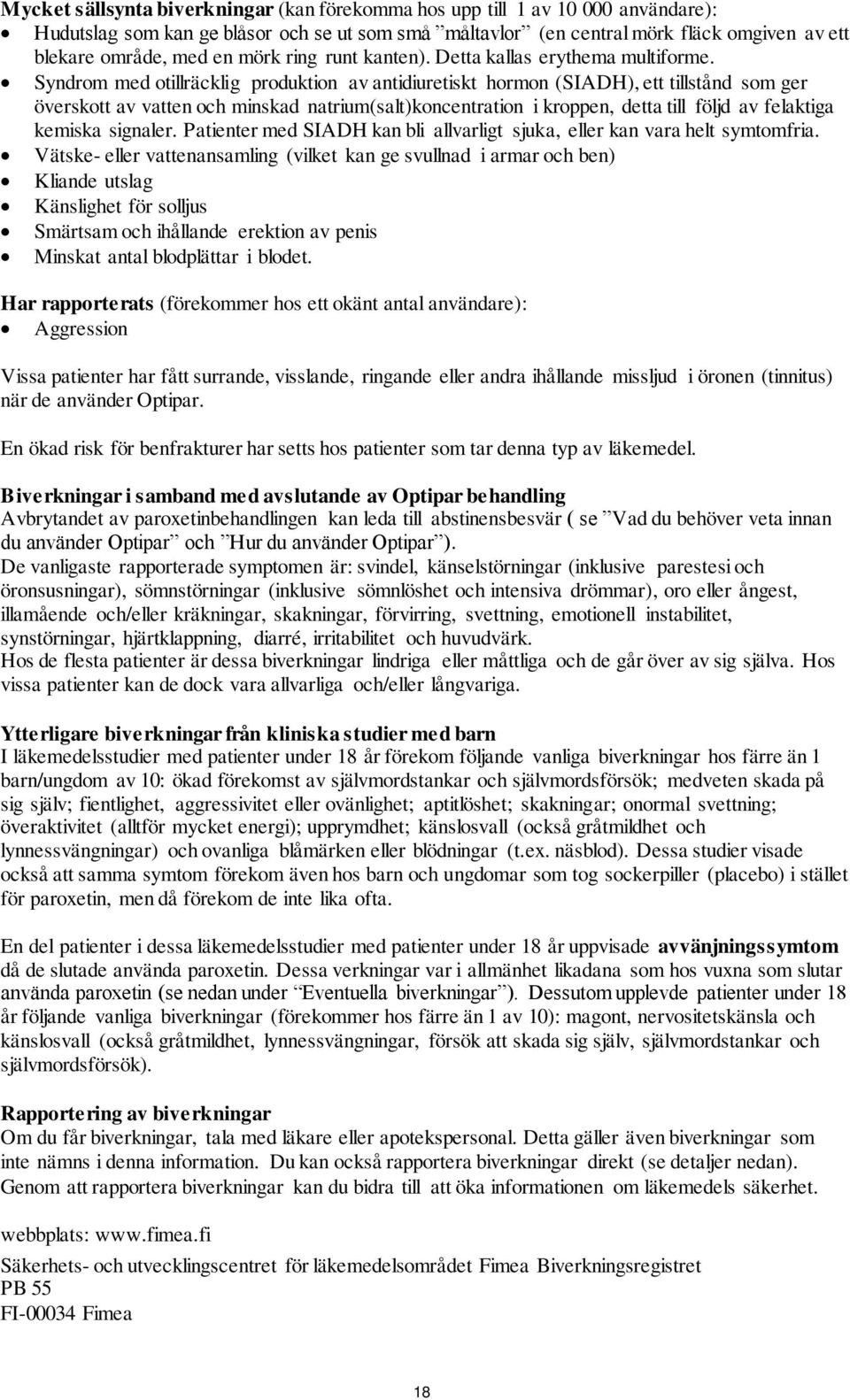 Syndrom med otillräcklig produktion av antidiuretiskt hormon (SIADH), ett tillstånd som ger överskott av vatten och minskad natrium(salt)koncentration i kroppen, detta till följd av felaktiga kemiska