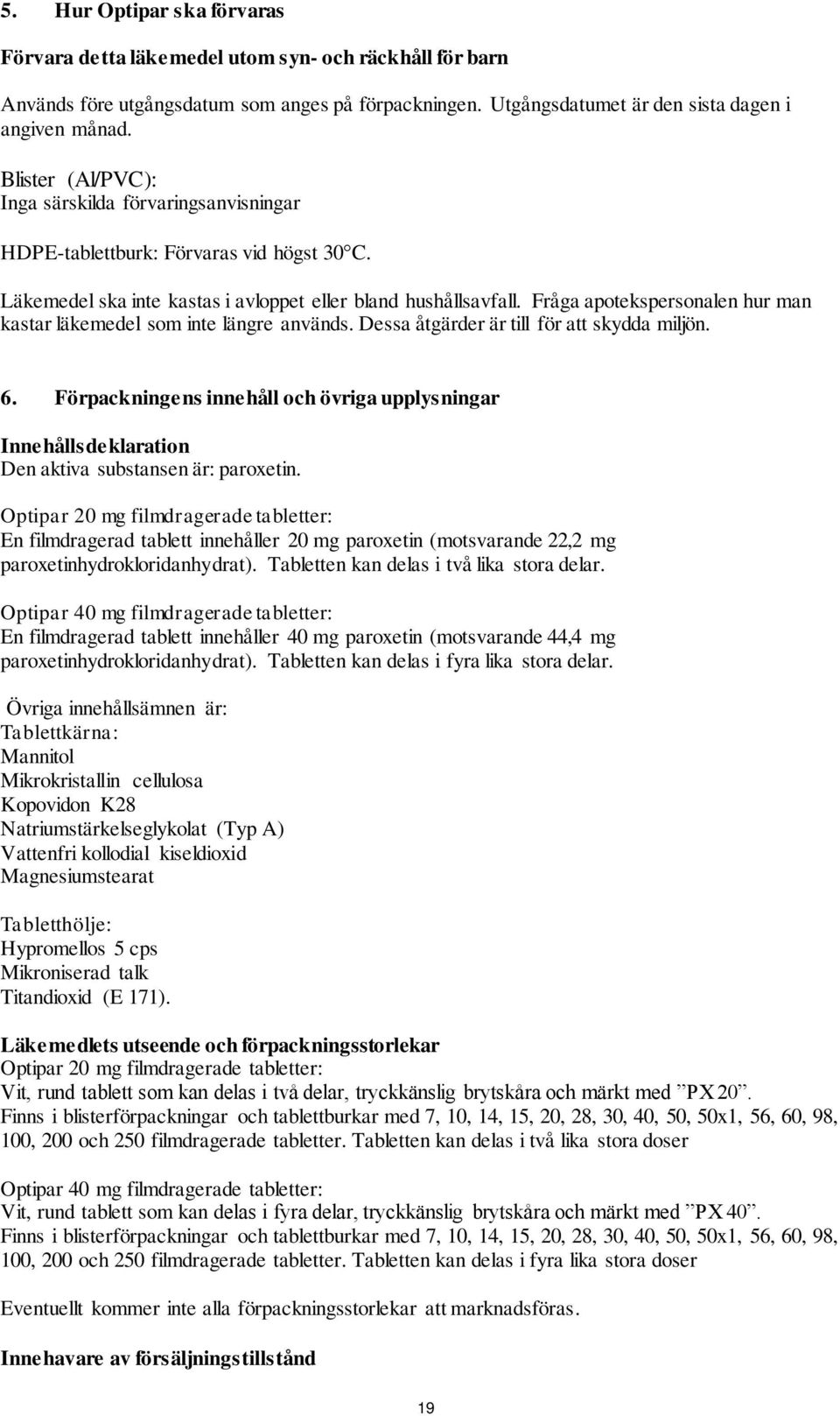 Fråga apotekspersonalen hur man kastar läkemedel som inte längre används. Dessa åtgärder är till för att skydda miljön. 6.