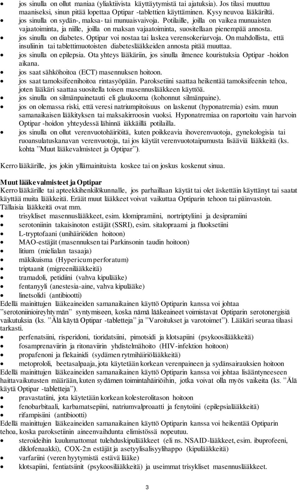 jos sinulla on diabetes. Optipar voi nostaa tai laskea verensokeriarvoja. On mahdollista, että insuliinin tai tablettimuotoisten diabeteslääkkeiden annosta pitää muuttaa. jos sinulla on epilepsia.