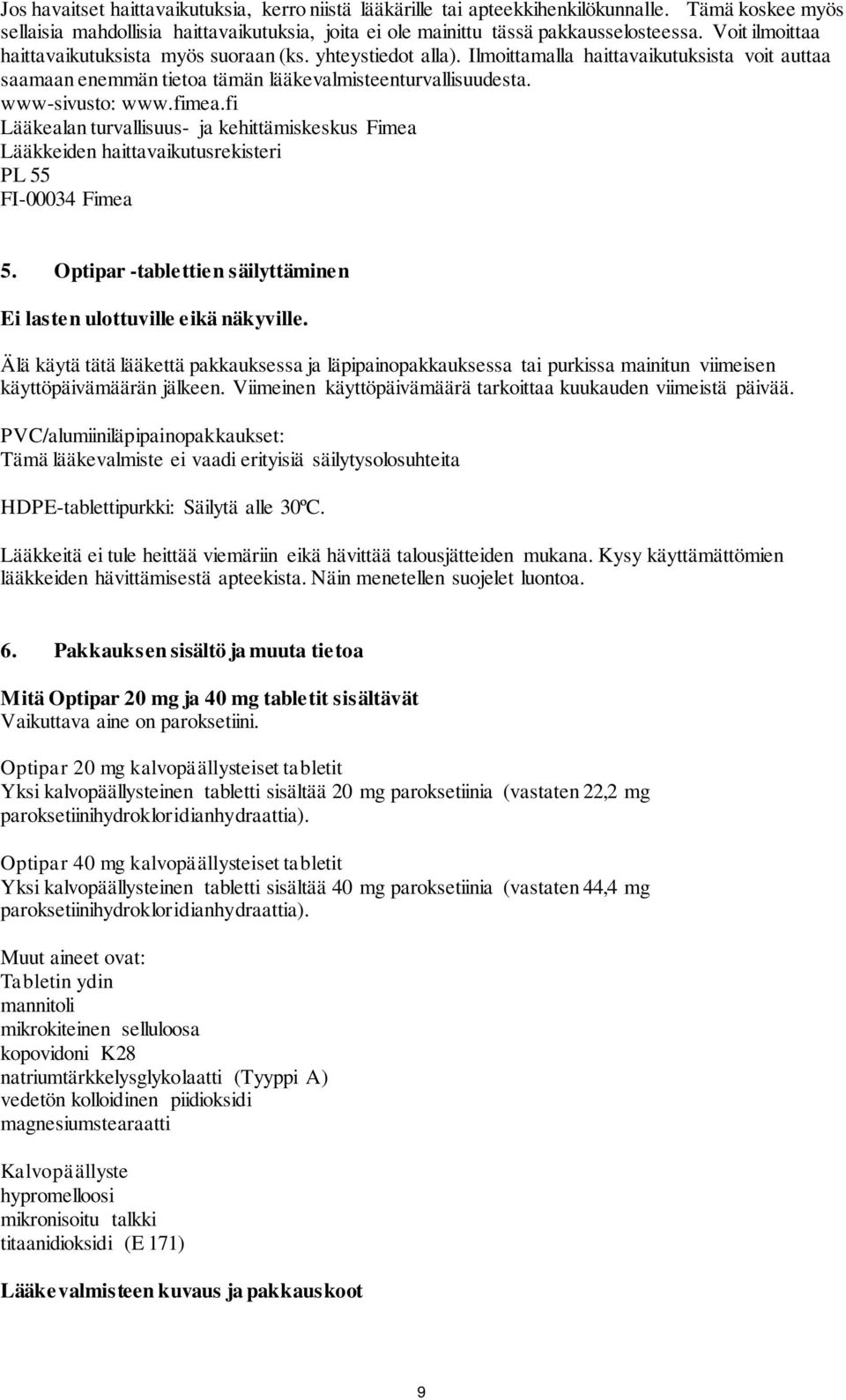 fimea.fi Lääkealan turvallisuus- ja kehittämiskeskus Fimea Lääkkeiden haittavaikutusrekisteri PL 55 FI-00034 Fimea 5. Optipar -tablettien säilyttäminen Ei lasten ulottuville eikä näkyville.