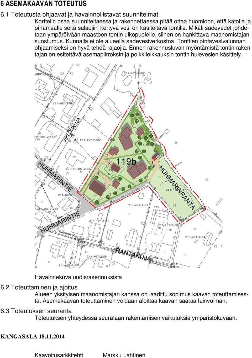 tontilla. Mikäli sadevedet johdetaan ympäröivään maastoon tontin ulkopuolelle, siihen on hankittava maanomistajan suostumus. Kunnalla ei ole alueella sadevesiverkostoa.