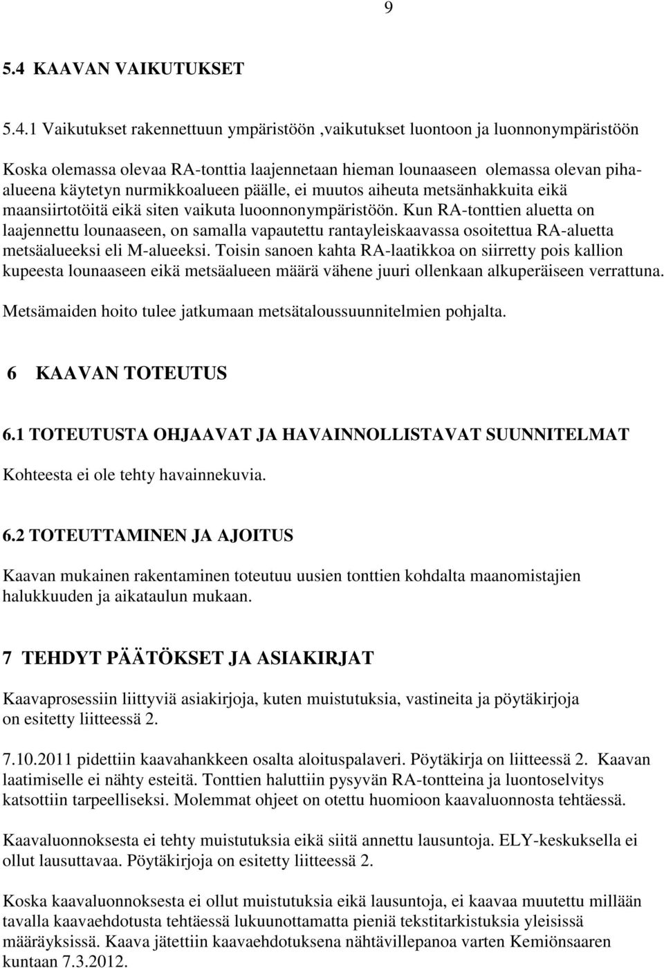 1 Vaikutukset rakennettuun ympäristöön,vaikutukset luontoon ja luonnonympäristöön Koska olemassa olevaa RA-tonttia laajennetaan hieman lounaaseen olemassa olevan pihaalueena käytetyn nurmikkoalueen