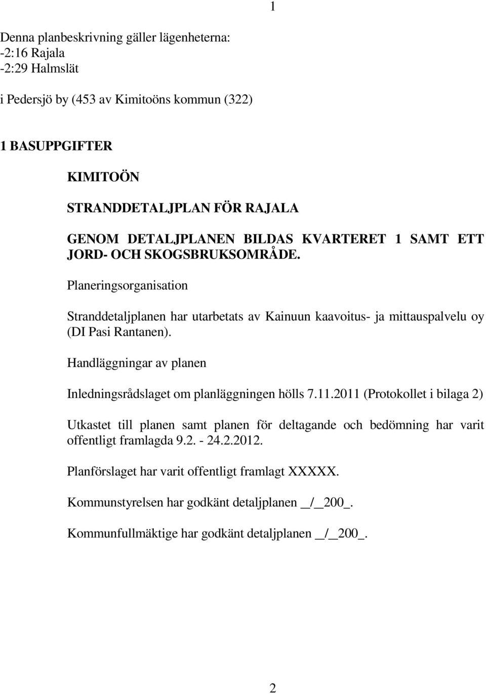 Planeringsorganisation Stranddetaljplanen har utarbetats av Kainuun kaavoitus- ja mittauspalvelu oy (DI Pasi Rantanen).