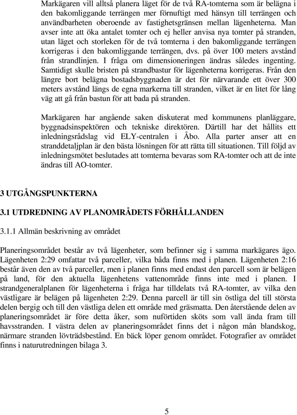 Man avser inte att öka antalet tomter och ej heller anvisa nya tomter på stranden, utan läget och storleken för de två tomterna i den bakomliggande terrängen korrigeras i den bakomliggande terrängen,