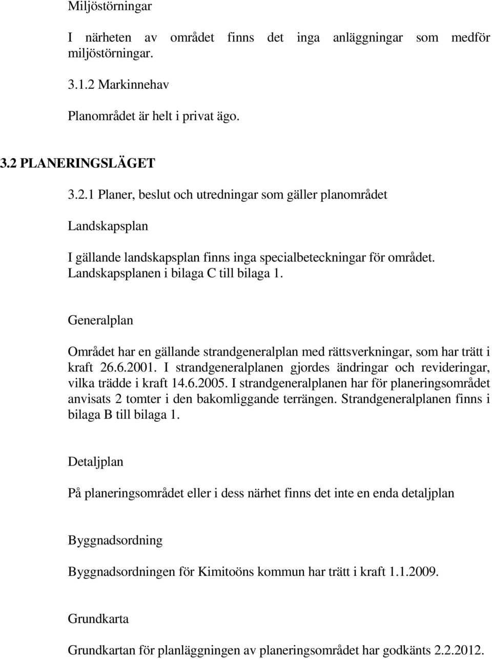 Landskapsplanen i bilaga C till bilaga 1. Generalplan Området har en gällande strandgeneralplan med rättsverkningar, som har trätt i kraft 26.6.2001.