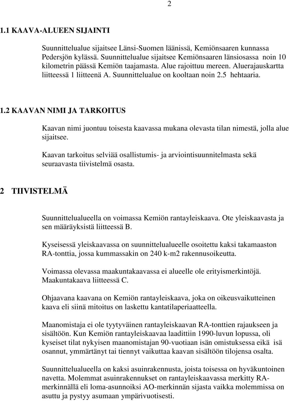 5 hehtaaria. 1.2 KAAVAN NIMI JA TARKOITUS Kaavan nimi juontuu toisesta kaavassa mukana olevasta tilan nimestä, jolla alue sijaitsee.