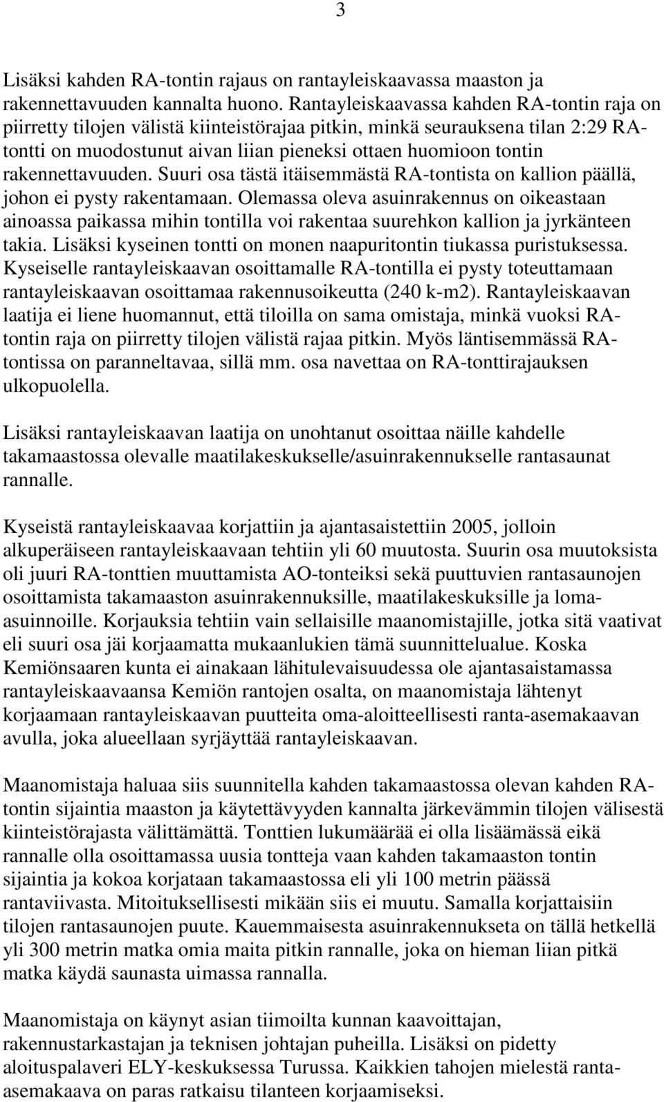 rakennettavuuden. Suuri osa tästä itäisemmästä RA-tontista on kallion päällä, johon ei pysty rakentamaan.