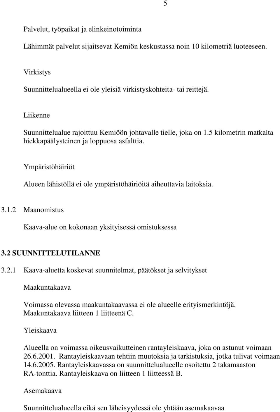 Ympäristöhäiriöt Alueen lähistöllä ei ole ympäristöhäiriöitä aiheuttavia laitoksia. 3.1.2 