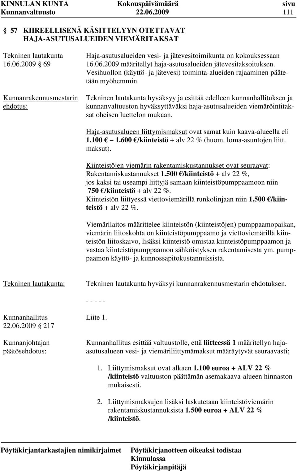 Tekninen lautakunta hyväksyy ja esittää edelleen kunnanhallituksen ja kunnanvaltuuston hyväksyttäväksi haja-asutusalueiden viemäröintitaksat oheisen luettelon mukaan.