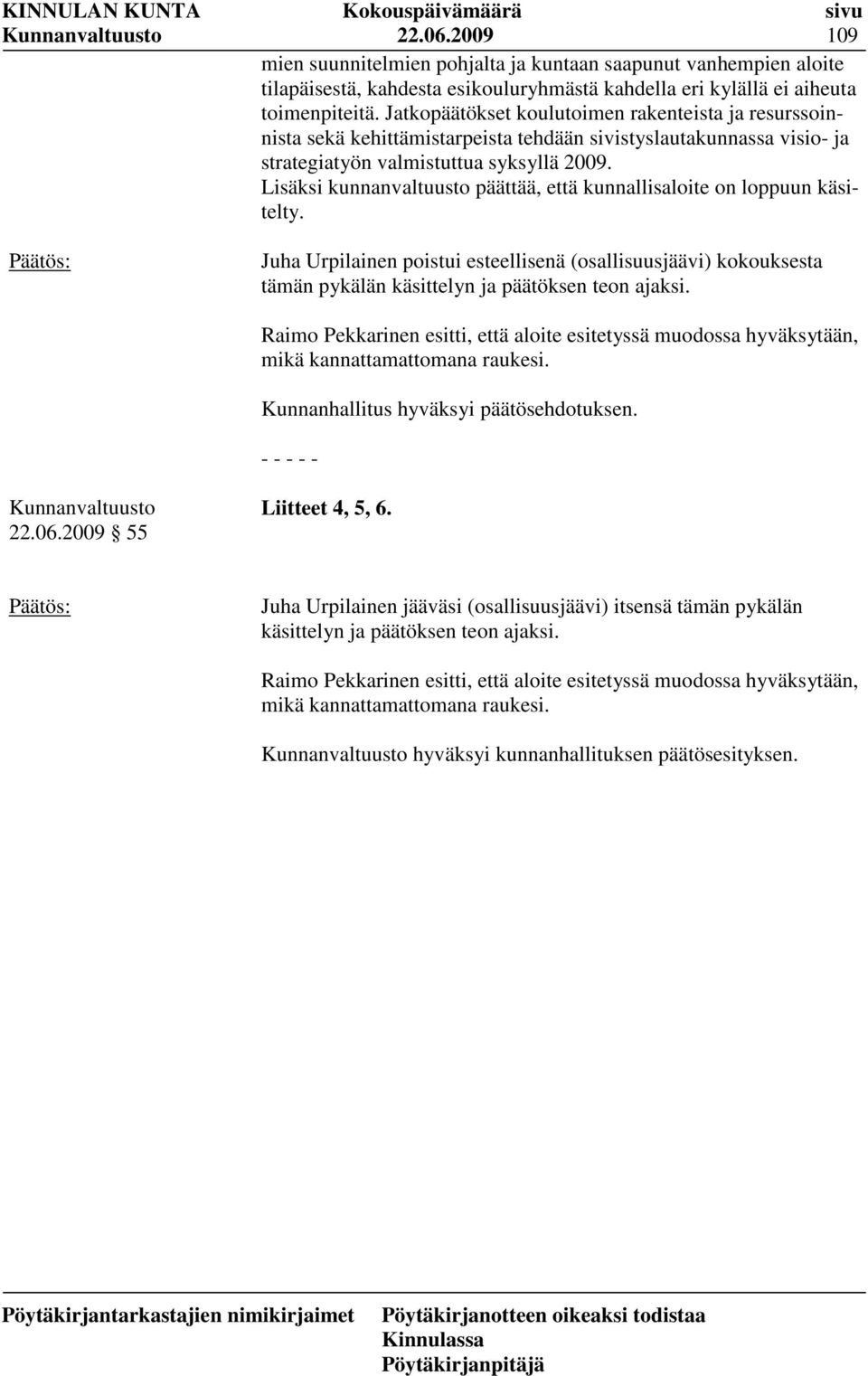 Lisäksi kunnanvaltuusto päättää, että kunnallisaloite on loppuun käsitelty. Juha Urpilainen poistui esteellisenä (osallisuusjäävi) kokouksesta tämän pykälän käsittelyn ja päätöksen teon ajaksi.