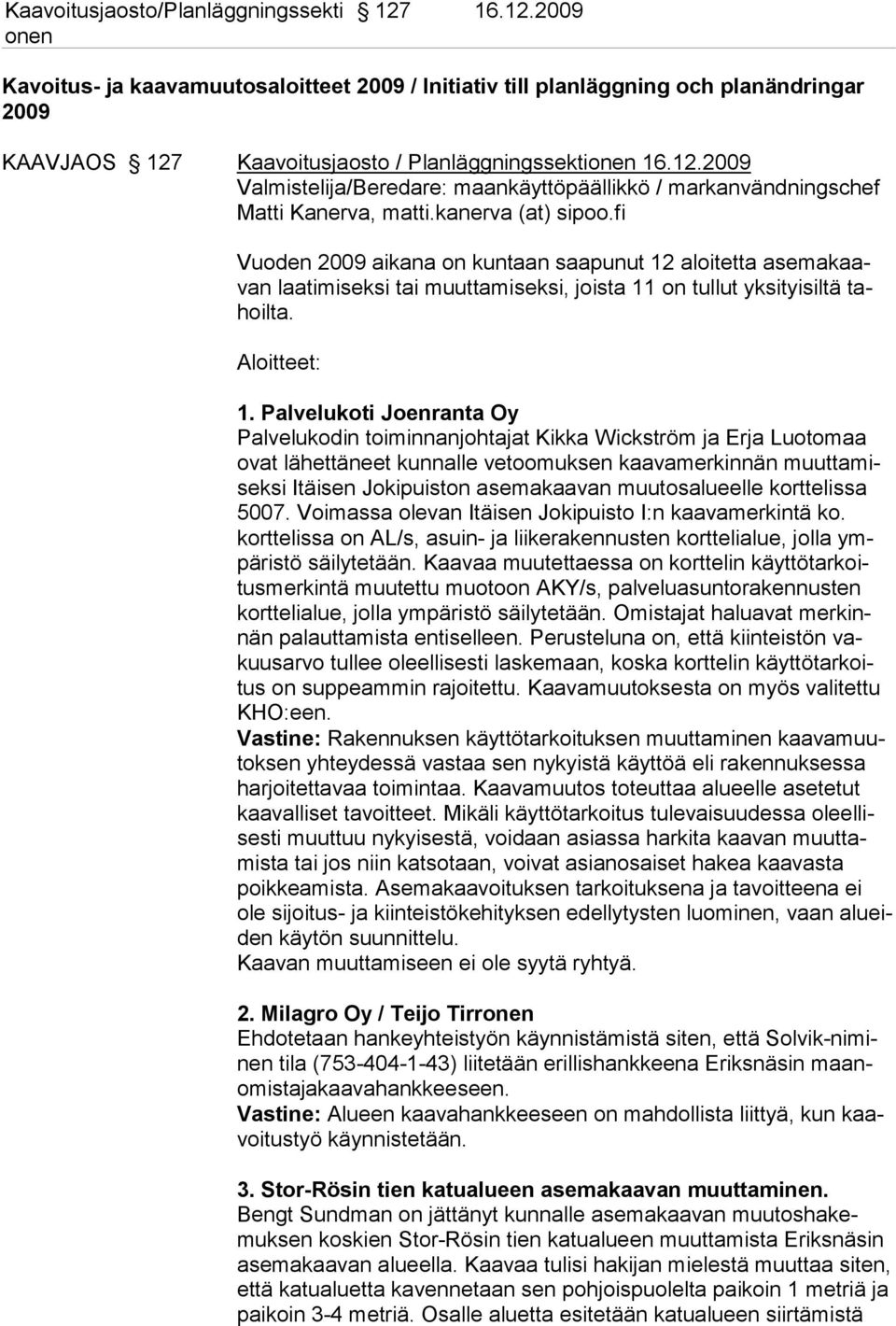 fi Vuoden 2009 aikana on kuntaan saapunut 12 aloitetta asemakaavan laatimiseksi tai muuttamiseksi, joista 11 on tullut yksityisiltä tahoil ta. Aloitteet: 1.