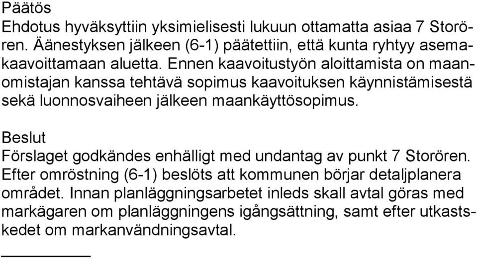 En nen kaavoitustyön aloittamista on maanomis tajan kanssa tehtä vä sopimus kaa voituksen käynnistämisestä sekä luon nosvaiheen jälkeen maankäyttösopimus.