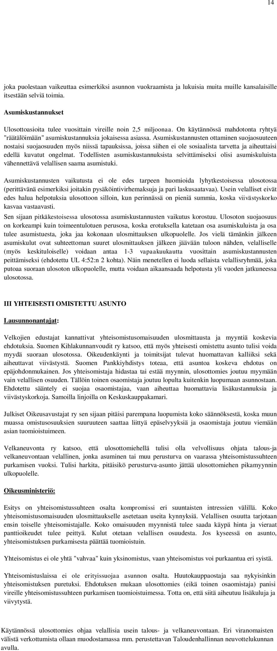 Asumiskustannusten ottaminen suojaosuuteen nostaisi suojaosuuden myös niissä tapauksissa, joissa siihen ei ole sosiaalista tarvetta ja aiheuttaisi edellä kuvatut ongelmat.