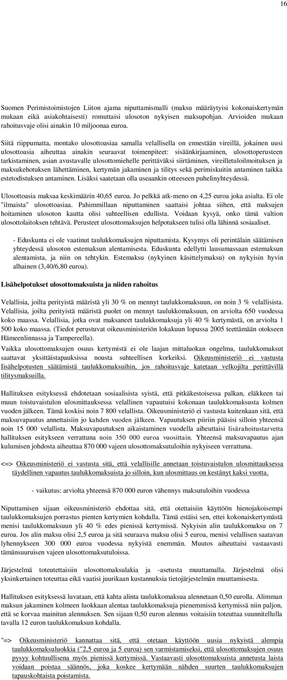 Siitä riippumatta, montako ulosottoasiaa samalla velallisella on ennestään vireillä, jokainen uusi ulosottoasia aiheuttaa ainakin seuraavat toimenpiteet: sisäänkirjaaminen, ulosottoperusteen