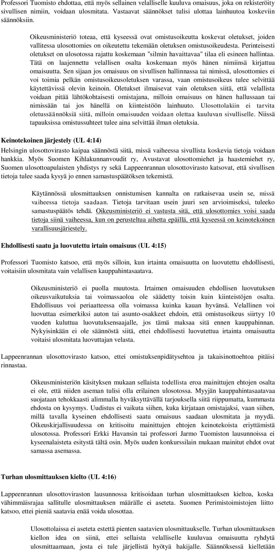 Oikeusministeriö toteaa, että kyseessä ovat omistusoikeutta koskevat oletukset, joiden vallitessa ulosottomies on oikeutettu tekemään oletuksen omistusoikeudesta.