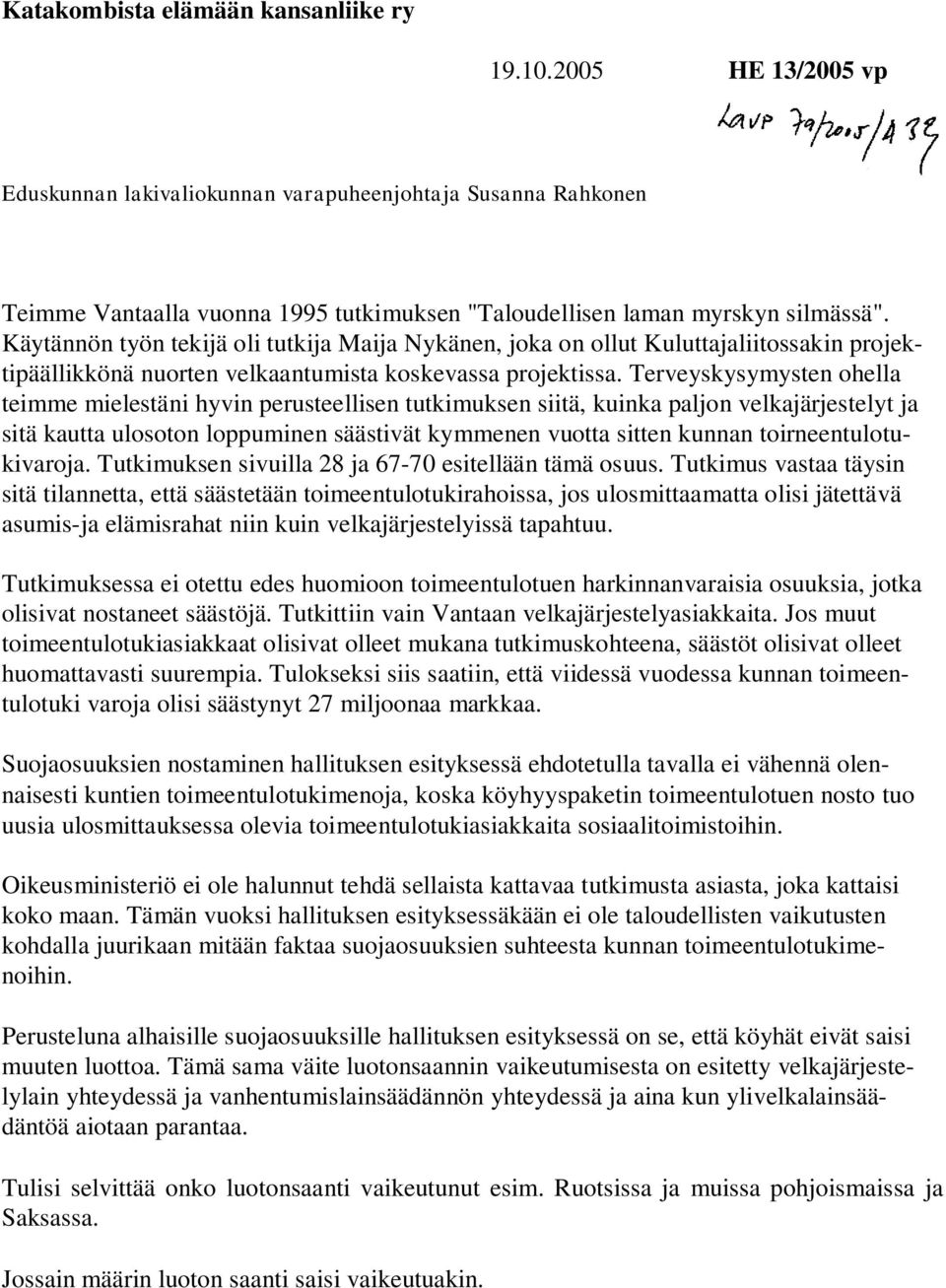 Käytännön työn tekijä oli tutkija Maija Nykänen, joka on ollut Kuluttajaliitossakin projektipäällikkönä nuorten velkaantumista koskevassa projektissa.