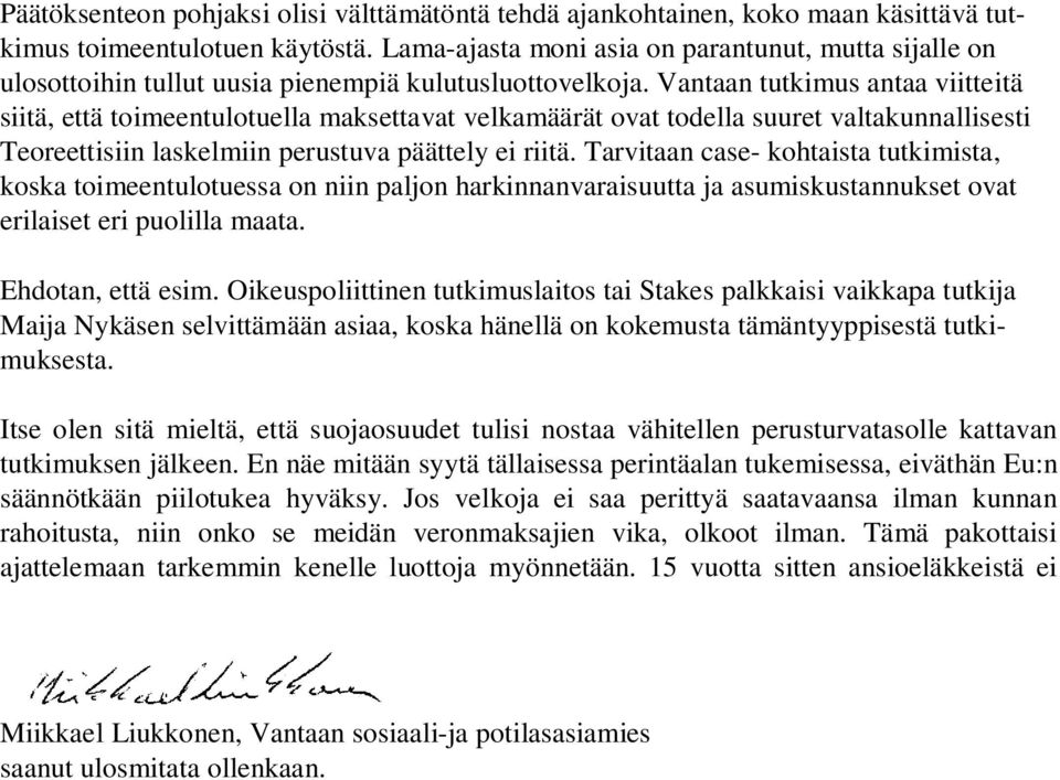 Vantaan tutkimus antaa viitteitä siitä, että toimeentulotuella maksettavat velkamäärät ovat todella suuret valtakunnallisesti Teoreettisiin laskelmiin perustuva päättely ei riitä.