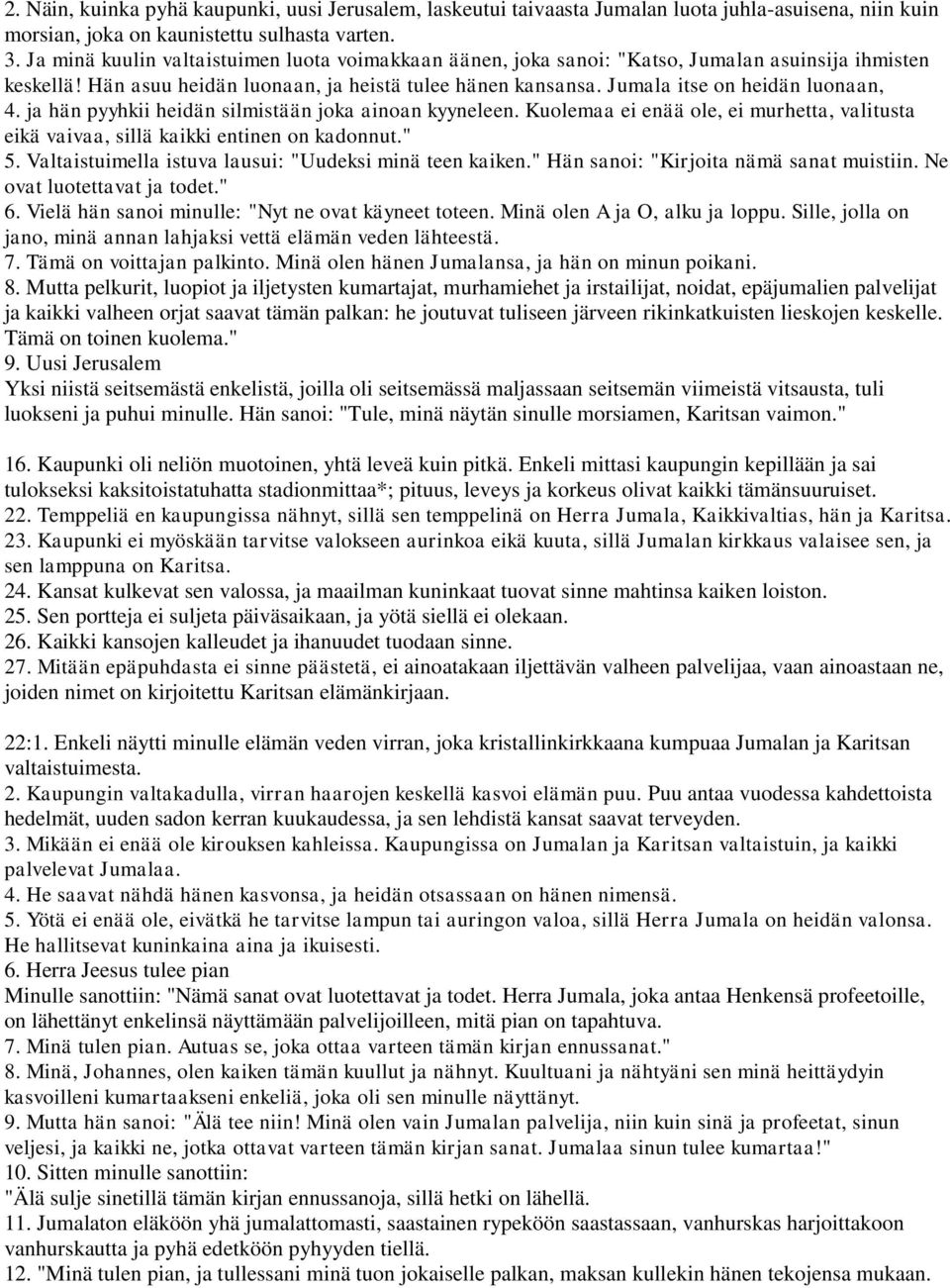 ja hän pyyhkii heidän silmistään joka ainoan kyyneleen. Kuolemaa ei enää ole, ei murhetta, valitusta eikä vaivaa, sillä kaikki entinen on kadonnut." 5.