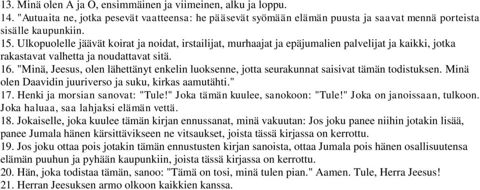 "Minä, Jeesus, olen lähettänyt enkelin luoksenne, jotta seurakunnat saisivat tämän todistuksen. Minä olen Daavidin juuriverso ja suku, kirkas aamutähti." 17. Henki ja morsian sanovat: "Tule!