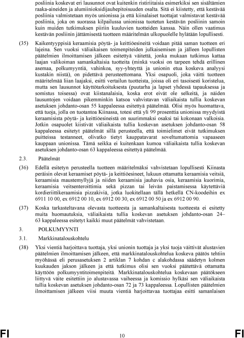 samoin kuin muiden tutkimuksen piiriin kuuluvien tuotteiden kanssa. Näin ollen vaatimus kestävän posliinin jättämisestä tuotteen määritelmän ulkopuolelle hylätään lopullisesti.