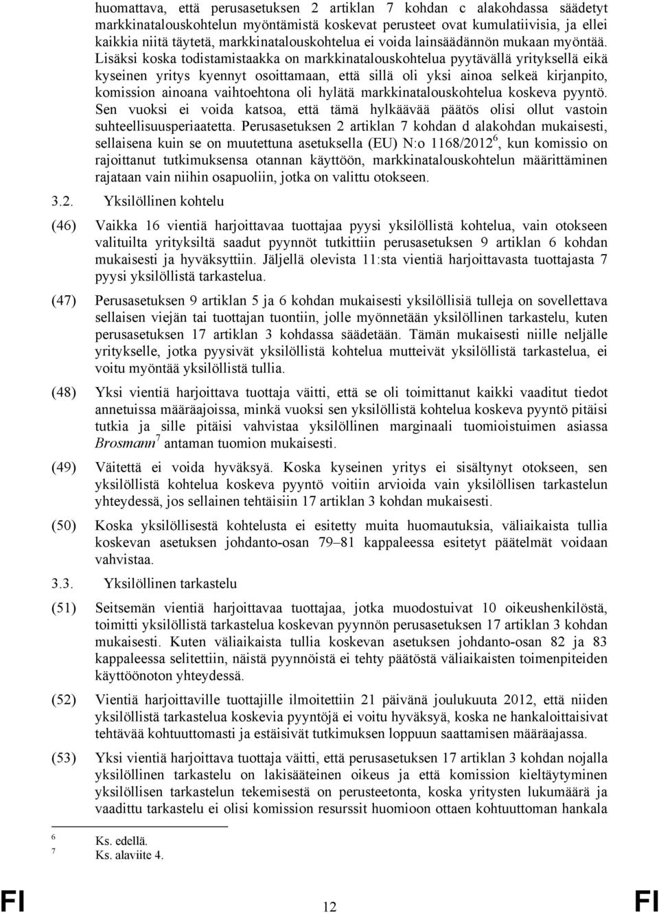 Lisäksi koska todistamistaakka on markkinatalouskohtelua pyytävällä yrityksellä eikä kyseinen yritys kyennyt osoittamaan, että sillä oli yksi ainoa selkeä kirjanpito, komission ainoana vaihtoehtona