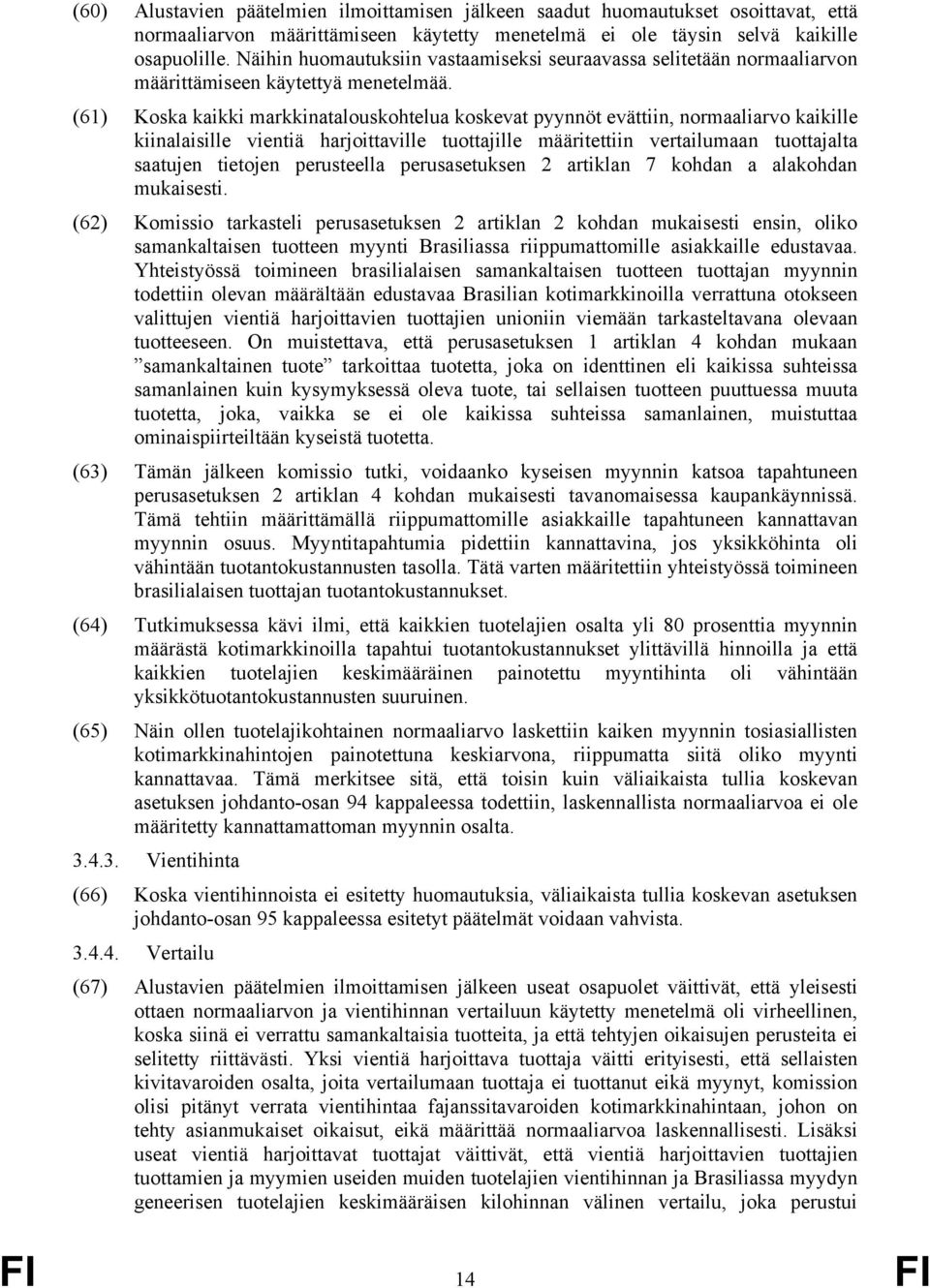 (61) Koska kaikki markkinatalouskohtelua koskevat pyynnöt evättiin, normaaliarvo kaikille kiinalaisille vientiä harjoittaville tuottajille määritettiin vertailumaan tuottajalta saatujen tietojen