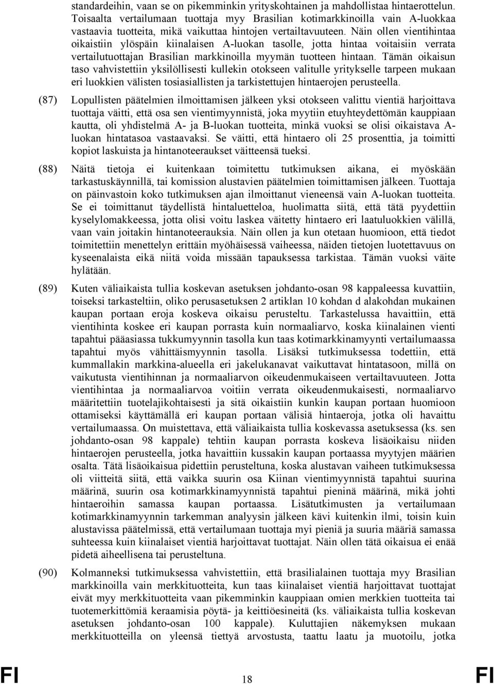 Näin ollen vientihintaa oikaistiin ylöspäin kiinalaisen A-luokan tasolle, jotta hintaa voitaisiin verrata vertailutuottajan Brasilian markkinoilla myymän tuotteen hintaan.