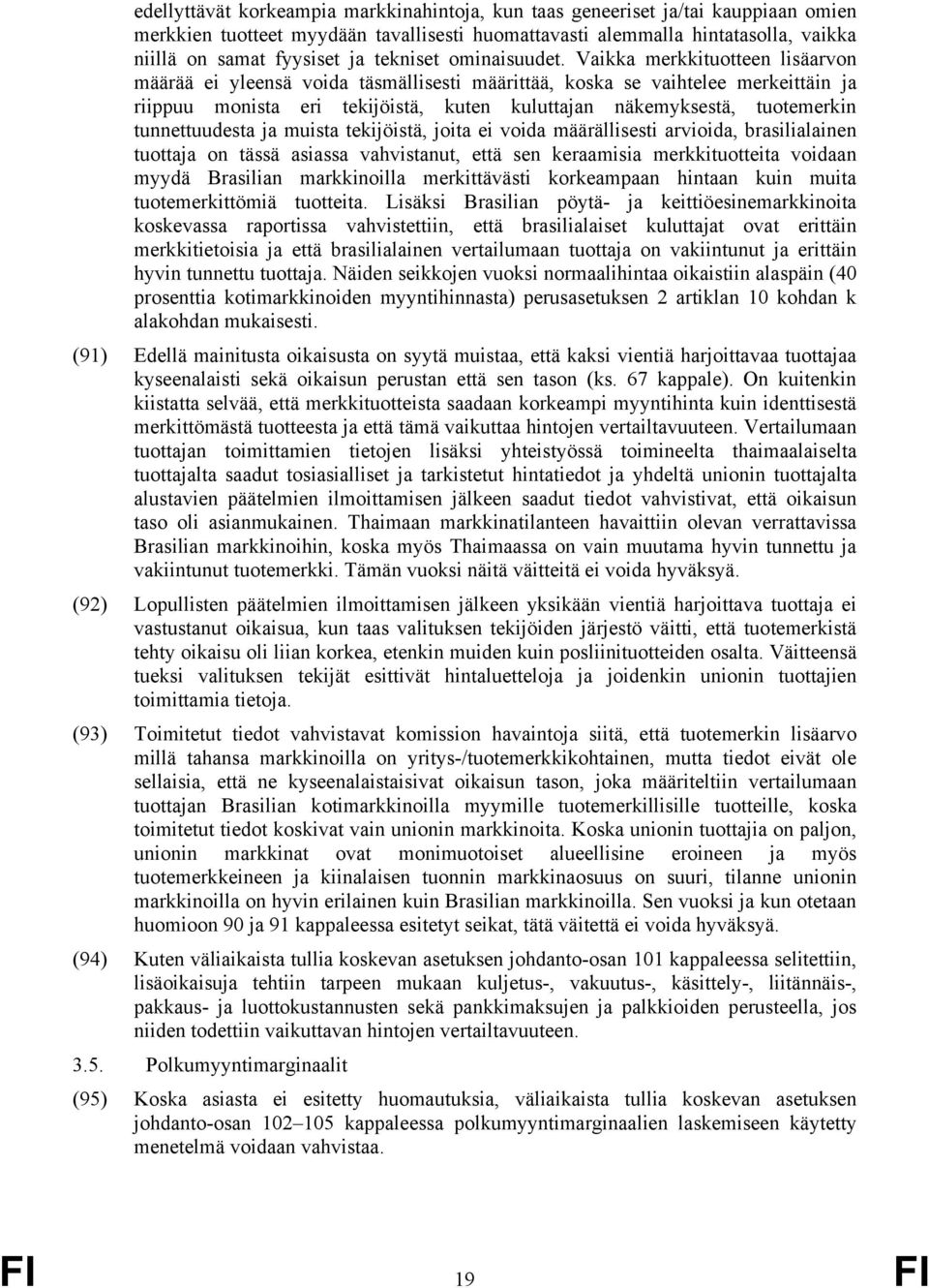 Vaikka merkkituotteen lisäarvon määrää ei yleensä voida täsmällisesti määrittää, koska se vaihtelee merkeittäin ja riippuu monista eri tekijöistä, kuten kuluttajan näkemyksestä, tuotemerkin