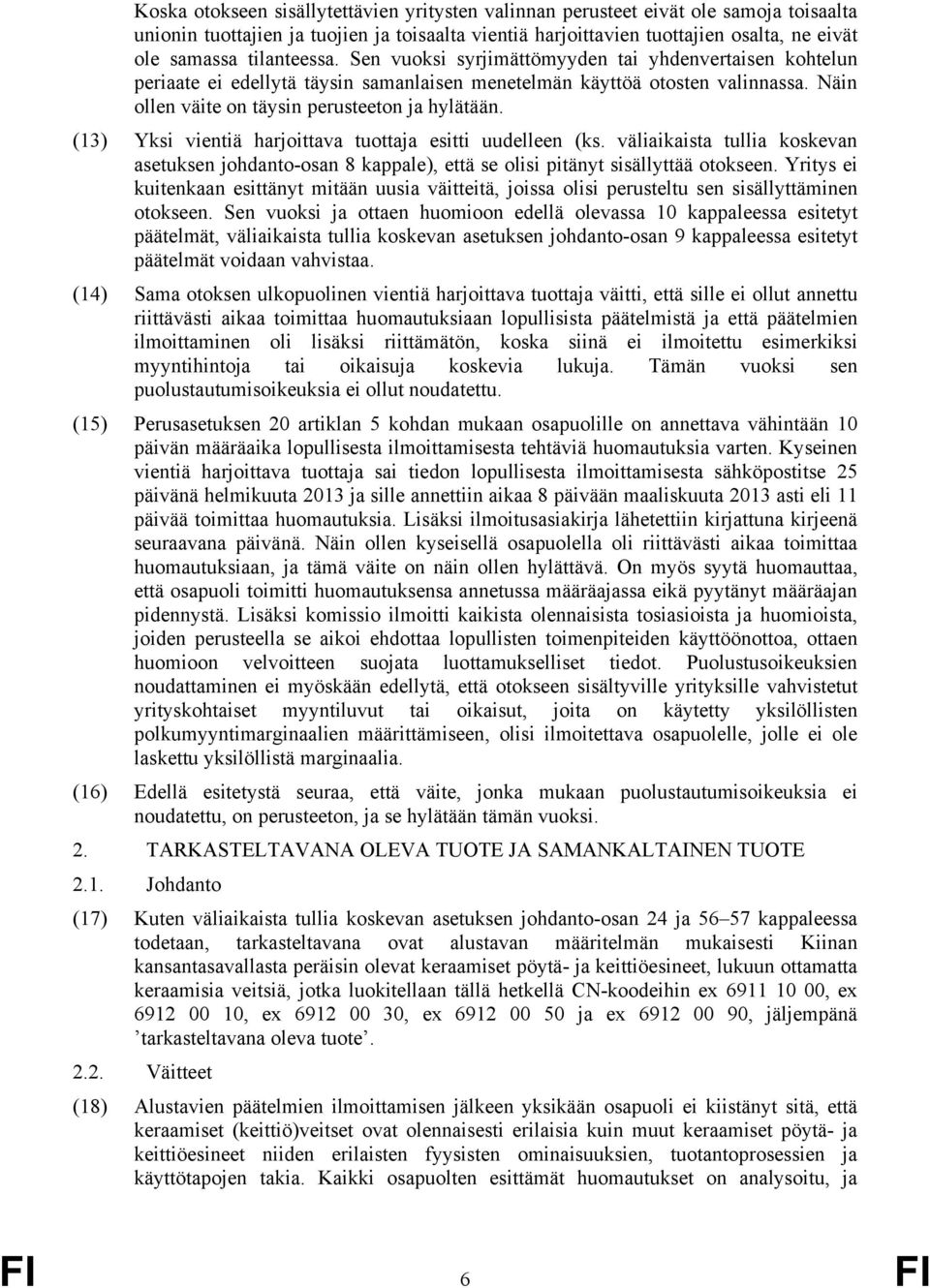 (13) Yksi vientiä harjoittava tuottaja esitti uudelleen (ks. väliaikaista tullia koskevan asetuksen johdanto-osan 8 kappale), että se olisi pitänyt sisällyttää otokseen.