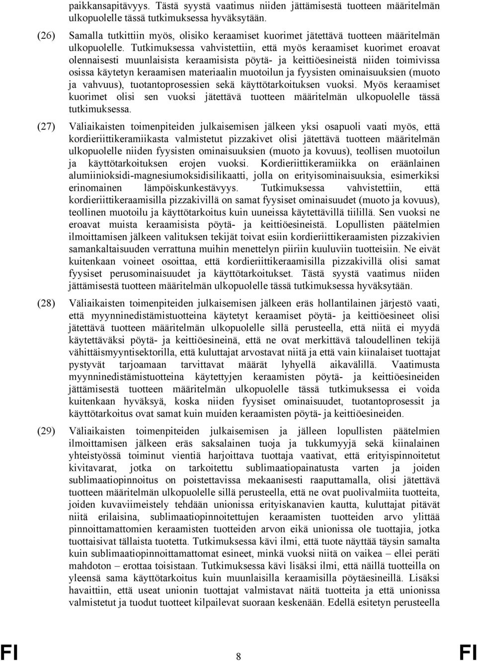 Tutkimuksessa vahvistettiin, että myös keraamiset kuorimet eroavat olennaisesti muunlaisista keraamisista pöytä- ja keittiöesineistä niiden toimivissa osissa käytetyn keraamisen materiaalin muotoilun