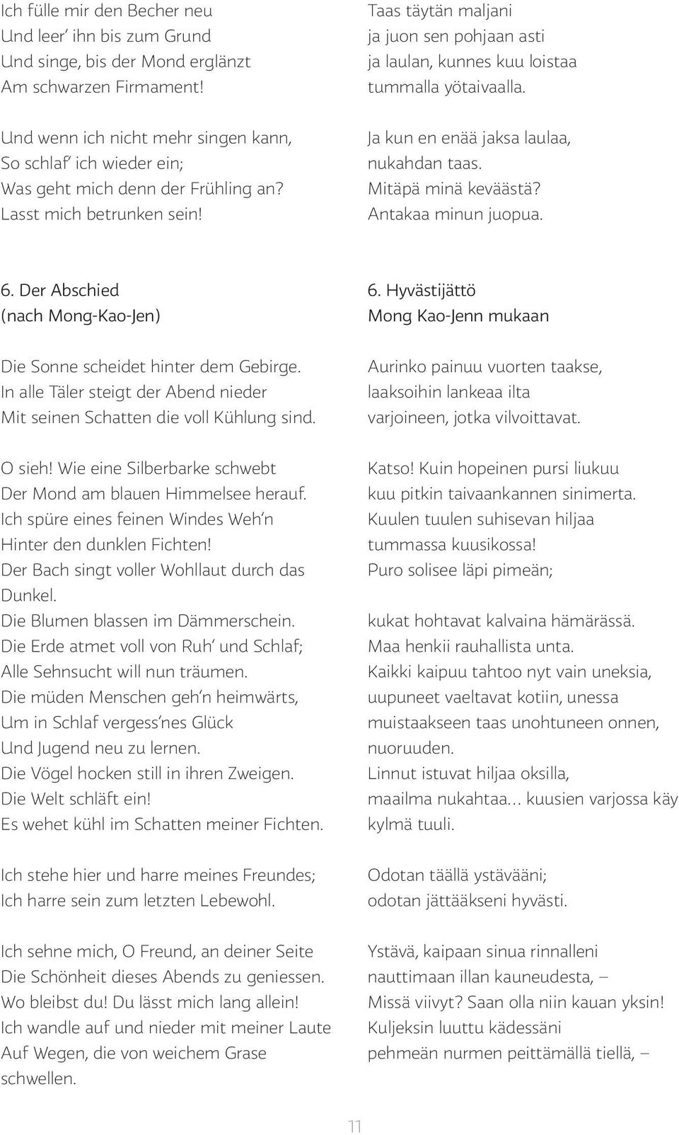 Lasst mich betrunken sein! Ja kun en enää jaksa laulaa, nukahdan taas. Mitäpä minä keväästä? Antakaa minun juopua. 6. Der Abschied (nach Mong-Kao-Jen) 6.