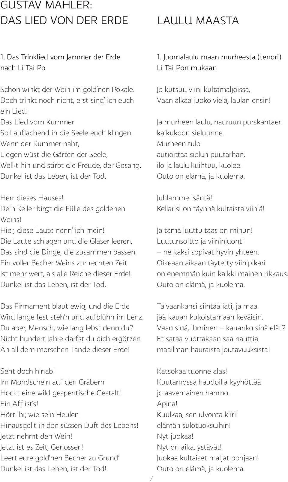 Wenn der Kummer naht, Liegen wüst die Gärten der Seele, Welkt hin und stirbt die Freude, der Gesang. Dunkel ist das Leben, ist der Tod.