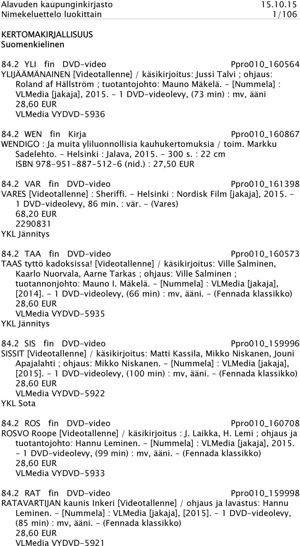 - 1 DVD-videolevy, (73 min) : mv, ääni 28,60 EUR VLMedia VYDVD-5936 84.2 WEN fin Kirja Ppro010_160867 WENDIGO : Ja muita yliluonnollisia kauhukertomuksia / toim. Markku Sadelehto.