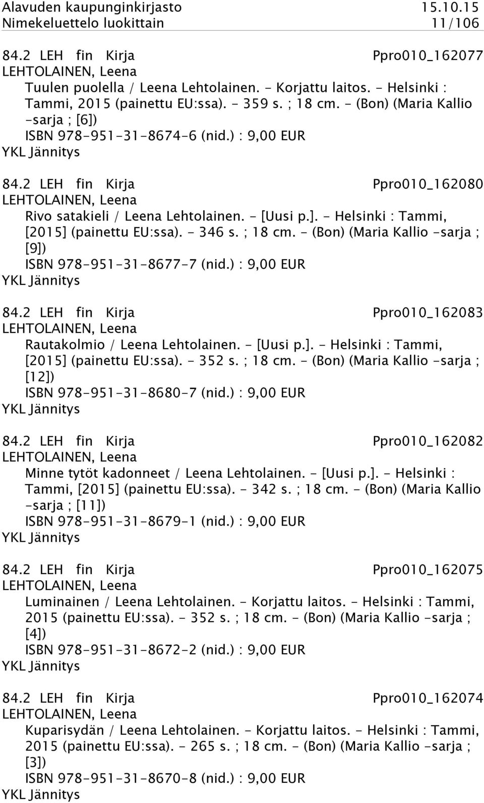 - 346 s. ; 18 cm. - (Bon) (Maria Kallio -sarja ; [9]) ISBN 978-951-31-8677-7 (nid.) : 9,00 EUR 84.2 LEH fin Kirja Ppro010_162083 LEHTOLAINEN, Leena Rautakolmio / Leena Lehtolainen. - [Uusi p.]. - Helsinki : Tammi, [2015] (painettu EU:ssa).