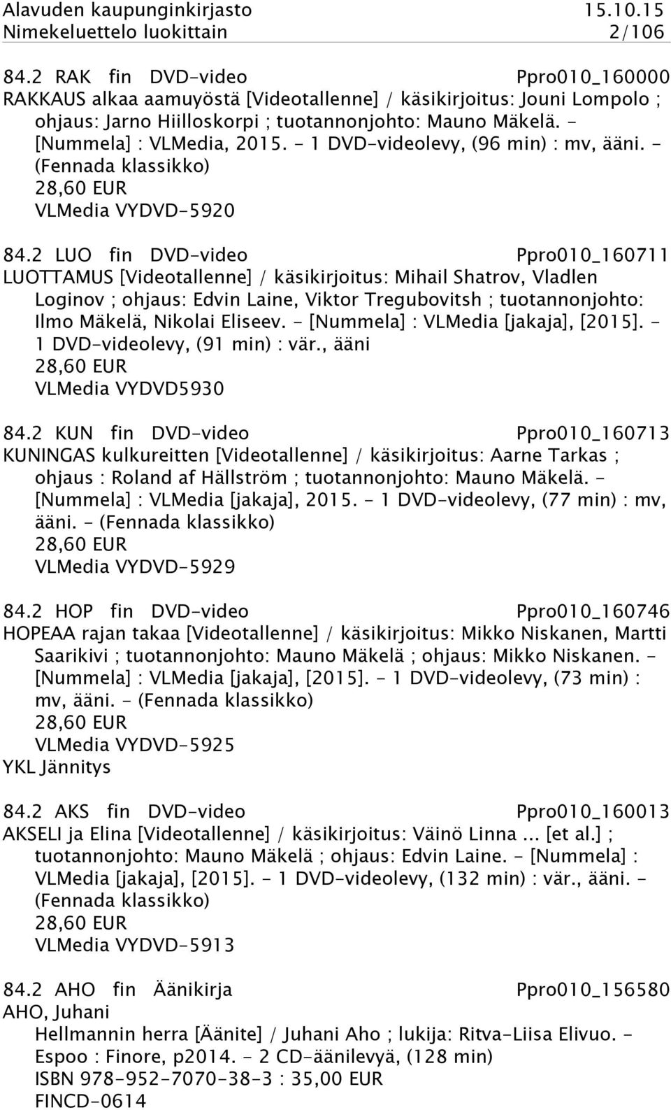 - 1 DVD-videolevy, (96 min) : mv, ääni. - (Fennada klassikko) 28,60 EUR VLMedia VYDVD-5920 84.