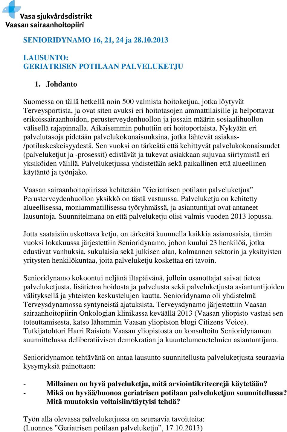 perusterveydenhuollon ja jossain määrin sosiaalihuollon välisellä rajapinnalla. Aikaisemmin puhuttiin eri hoitoportaista.