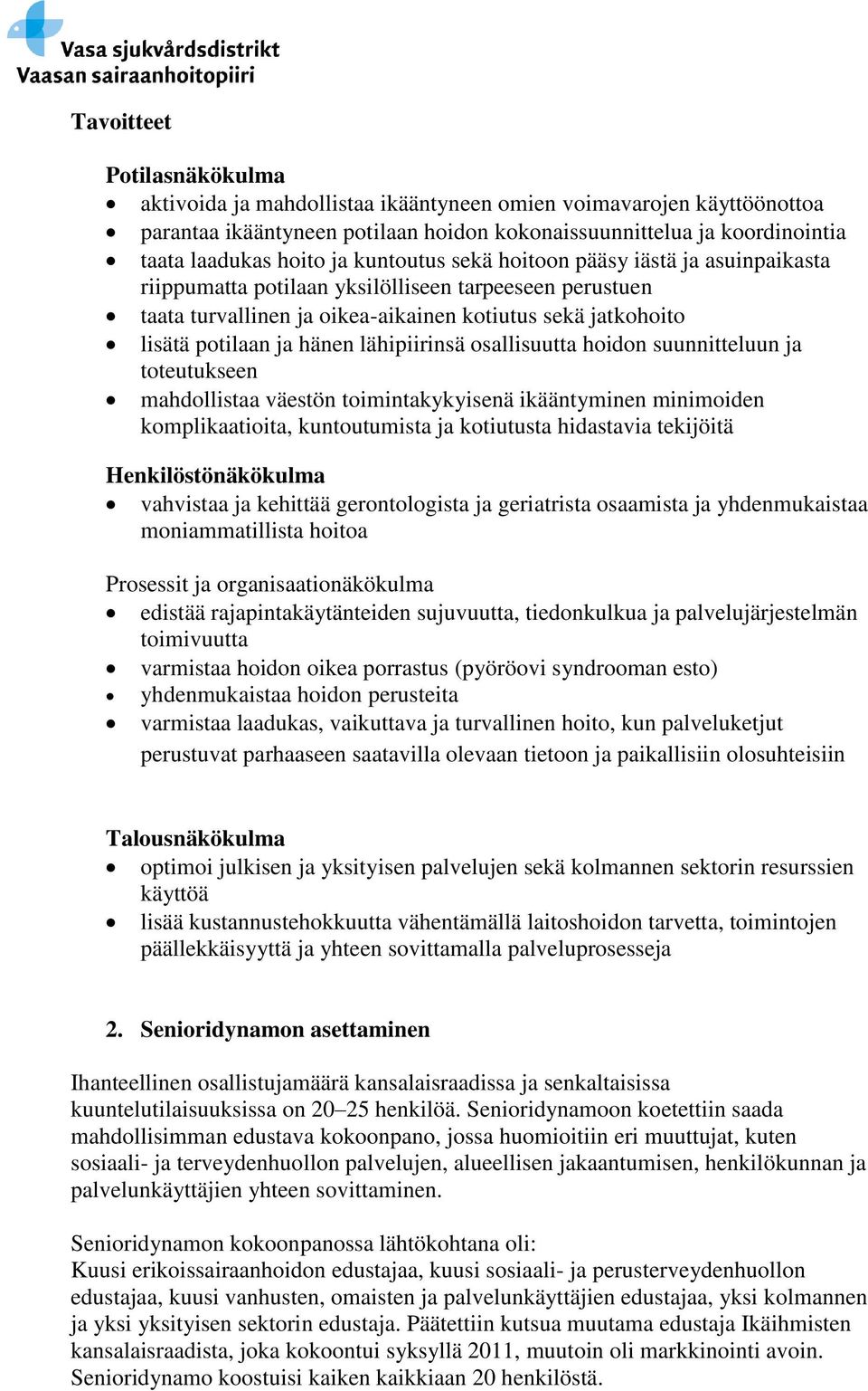 lähipiirinsä osallisuutta hoidon suunnitteluun ja toteutukseen mahdollistaa väestön toimintakykyisenä ikääntyminen minimoiden komplikaatioita, kuntoutumista ja kotiutusta hidastavia tekijöitä