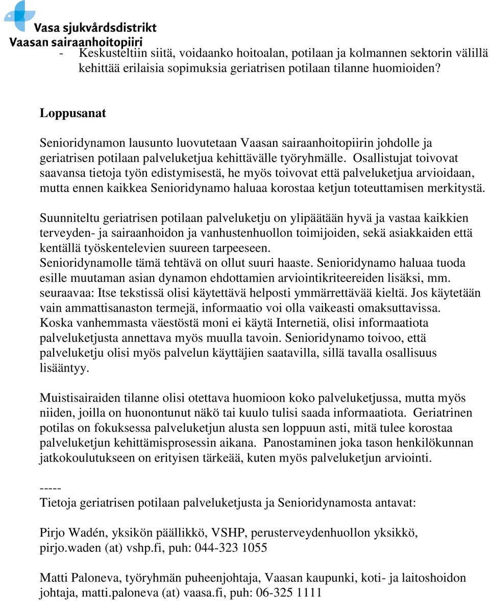 Osallistujat toivovat saavansa tietoja työn edistymisestä, he myös toivovat että palveluketjua arvioidaan, mutta ennen kaikkea Senioridynamo haluaa korostaa ketjun toteuttamisen merkitystä.