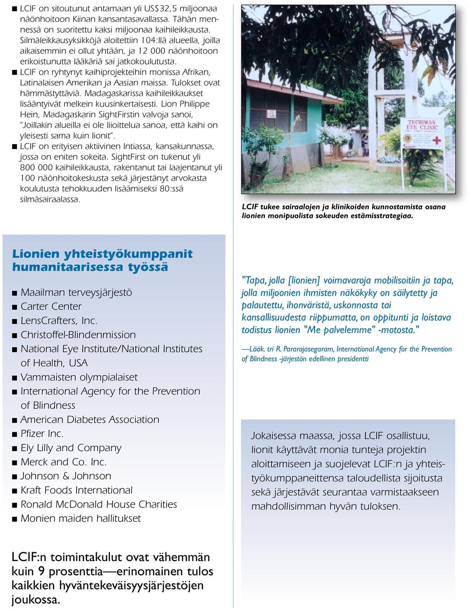 LCIF on ryhtynyt kaihiprojekteihin monissa Afrikan, Latinalaisen Amerikan ja Aasian maissa. Tulokset ovat hämmästyttäviä. Madagaskarissa kaihileikkaukset lisääntyivät melkein kuusinkertaisesti.