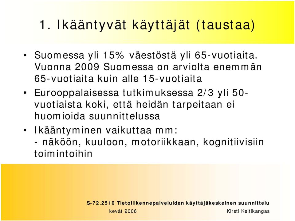 Eurooppalaisessa tutkimuksessa 2/3 yli 50- vuotiaista koki, että heidän tarpeitaan ei