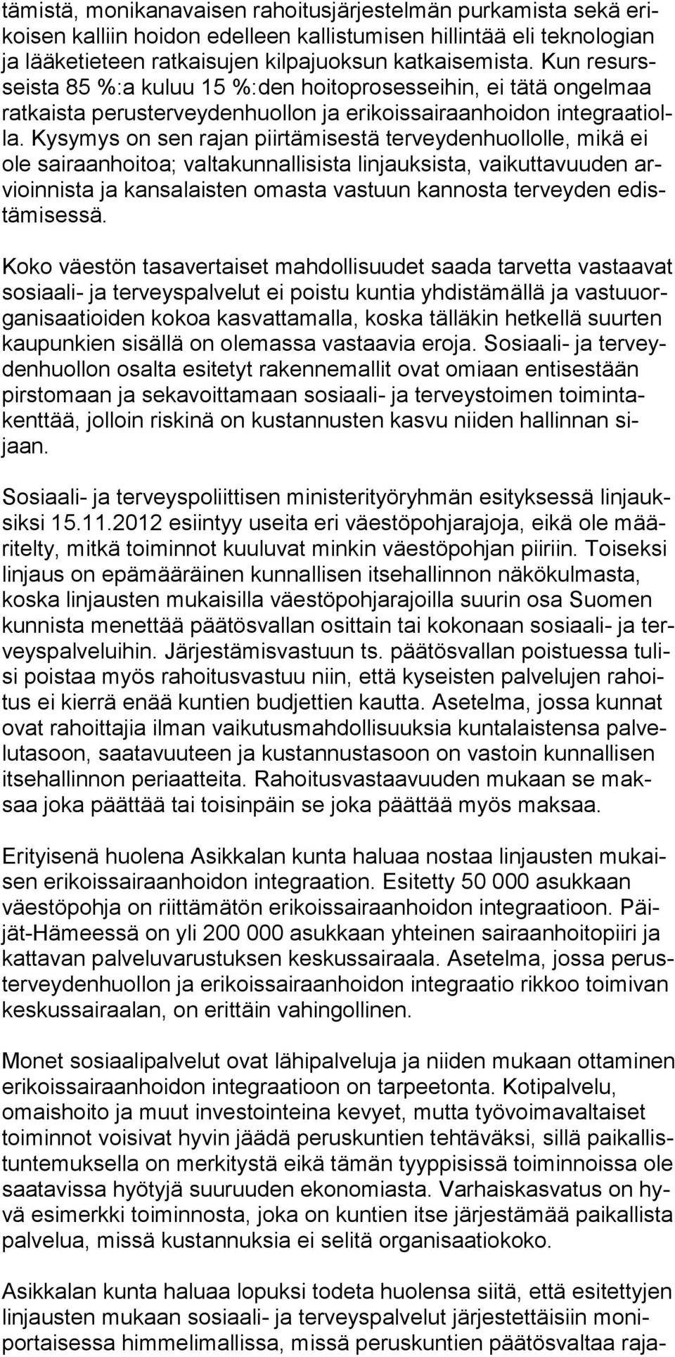 Kysymys on sen rajan piirtämisestä terveydenhuollolle, mikä ei ole sairaanhoitoa; valtakunnallisista linjauksista, vaikuttavuuden arvioinnista ja kansalaisten omasta vastuun kannosta terveyden