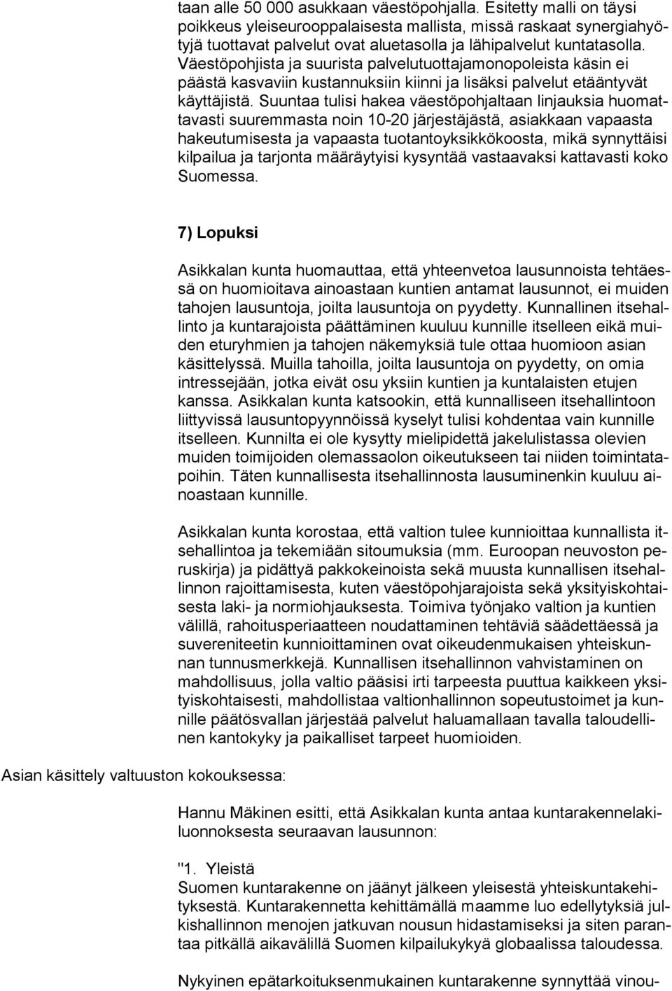 Väestöpohjista ja suurista palvelutuottajamonopoleista käsin ei päästä kasvaviin kustannuksiin kiinni ja lisäksi palvelut etääntyvät käyttäjistä.