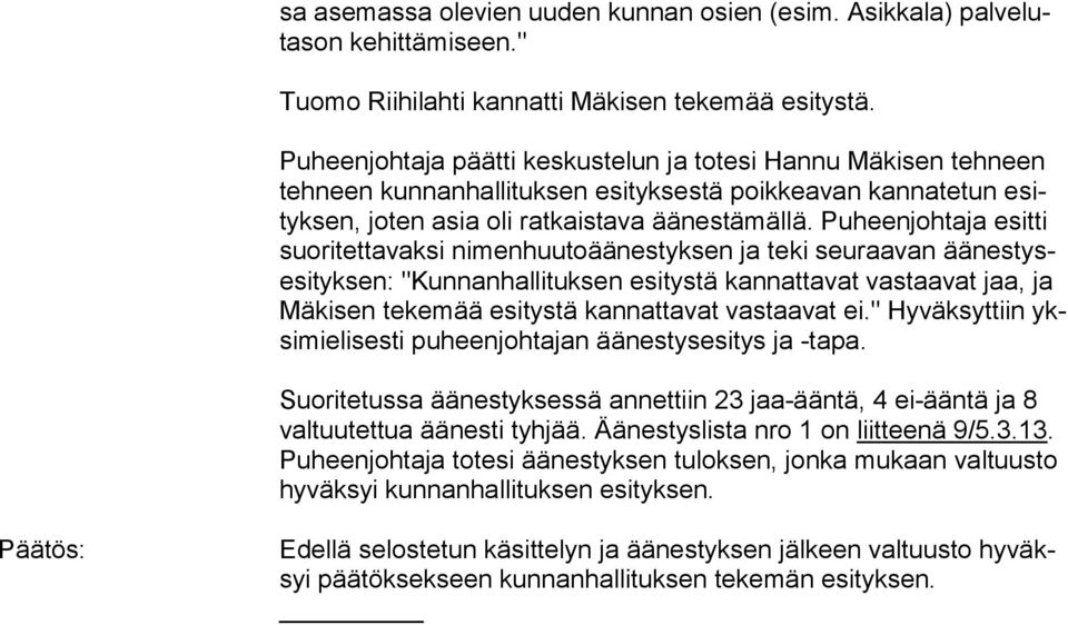 Puheenjoh taja esitti suoritetta vaksi ni men huutoäänestyksen ja teki seuraavan äänestysesi tyksen: "Kun nan halli tuksen esitystä kannattavat vastaavat jaa, ja Mäkisen teke mää esi tystä kan