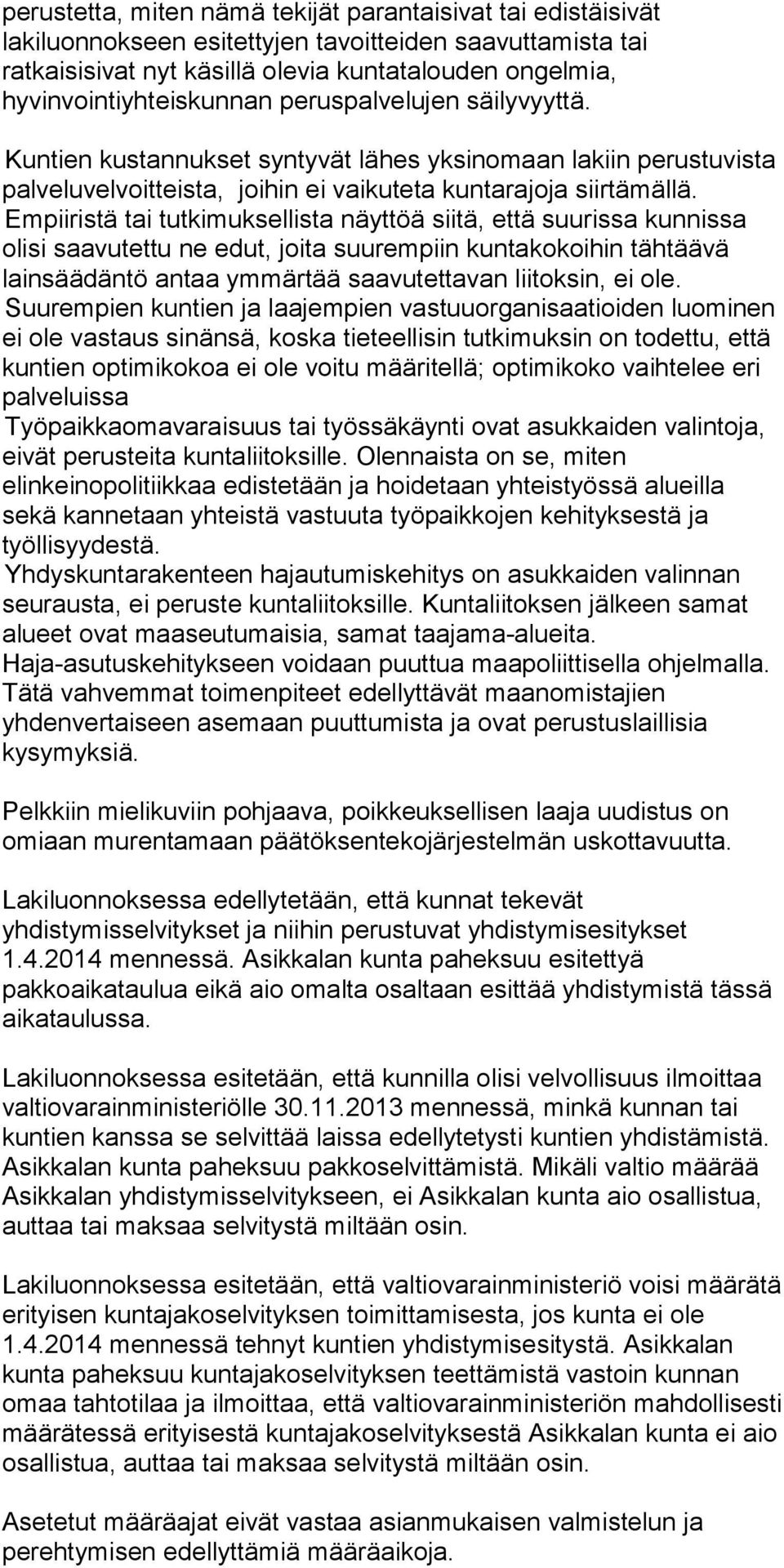 Empiiristä tai tutkimuksellista näyttöä siitä, että suurissa kunnissa olisi saavutettu ne edut, joita suurempiin kuntakokoihin tähtäävä lainsäädäntö antaa ymmärtää saavutettavan liitoksin, ei ole.