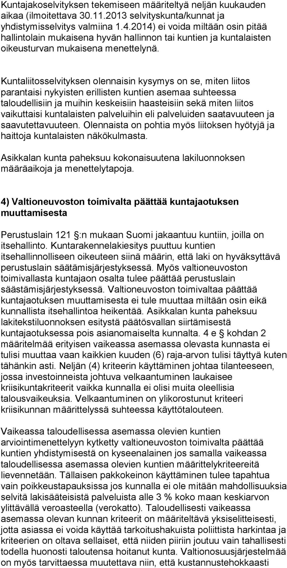 Kuntaliitosselvityksen olennaisin kysymys on se, miten liitos parantaisi nykyisten erillisten kuntien asemaa suhteessa taloudellisiin ja muihin keskeisiin haasteisiin sekä miten liitos vaikuttaisi