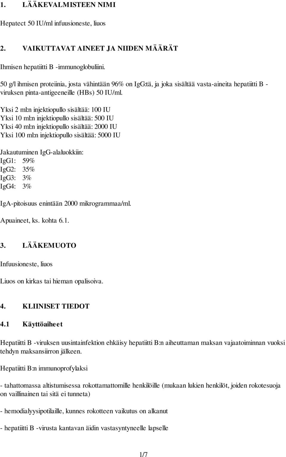 Yksi 2 ml:n injektiopullo sisältää: 100 IU Yksi 10 ml:n injektiopullo sisältää: 500 IU Yksi 40 ml:n injektiopullo sisältää: 2000 IU Yksi 100 ml:n injektiopullo sisältää: 5000 IU Jakautuminen