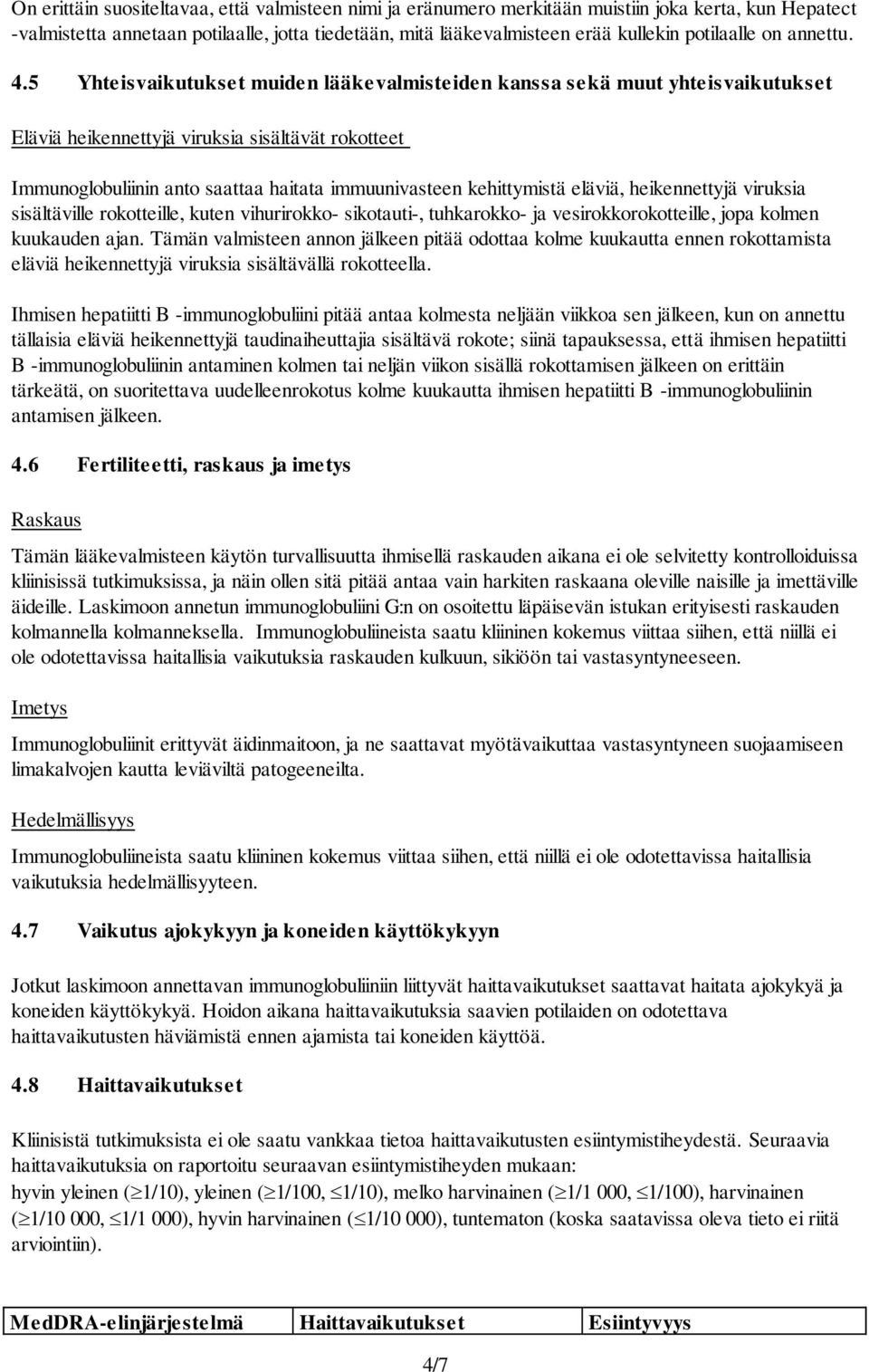 5 Yhteisvaikutukset muiden lääkevalmisteiden kanssa sekä muut yhteisvaikutukset Eläviä heikennettyjä viruksia sisältävät rokotteet Immunoglobuliinin anto saattaa haitata immuunivasteen kehittymistä