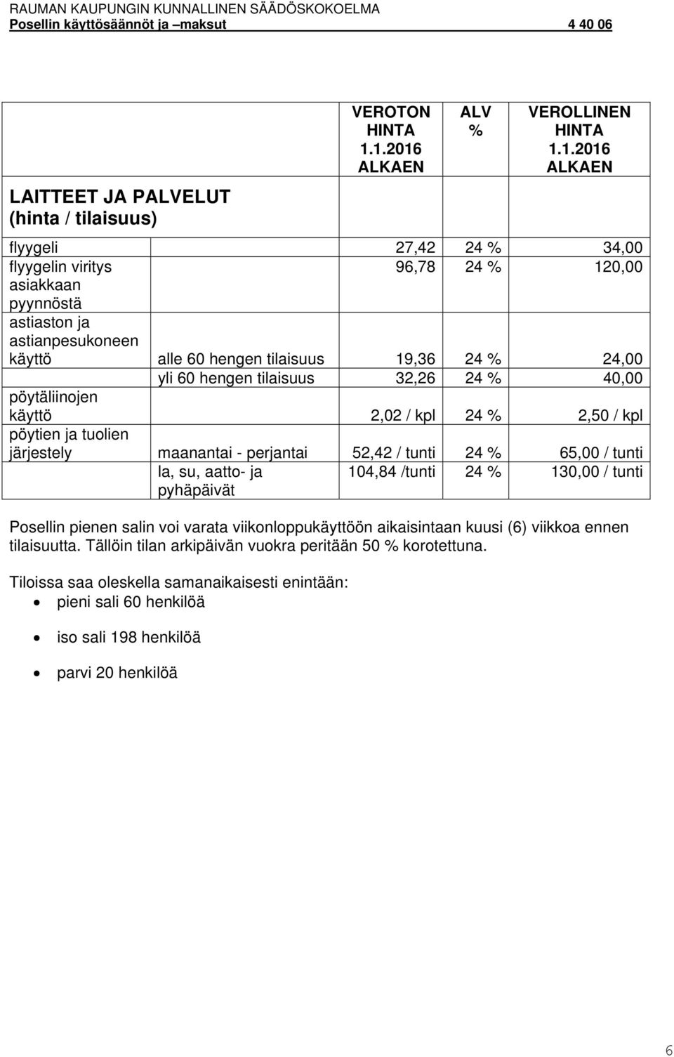 tunti 24 65,00 / tunti la, su, aatto- ja pyhäpäivät 104,84 /tunti 24 130,00 / tunti Posellin pienen salin voi varata viikonloppukäyttöön aikaisintaan kuusi (6) viikkoa ennen