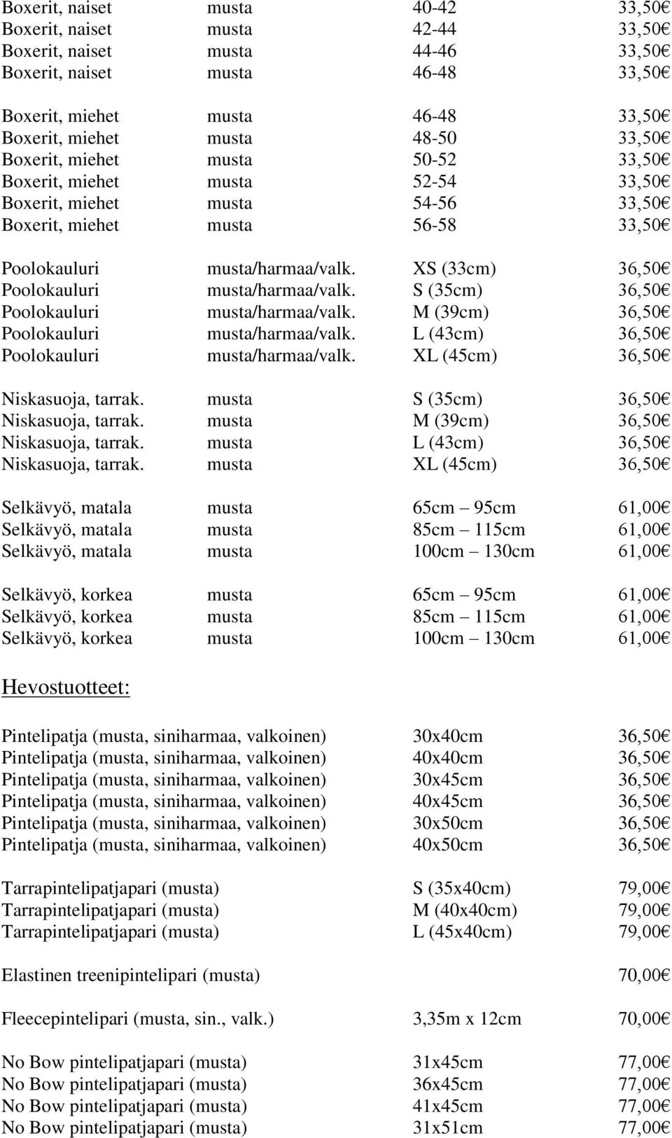 XS (33cm) 36,50 Poolokauluri musta/harmaa/valk. S (35cm) 36,50 Poolokauluri musta/harmaa/valk. M (39cm) 36,50 Poolokauluri musta/harmaa/valk. L (43cm) 36,50 Poolokauluri musta/harmaa/valk.